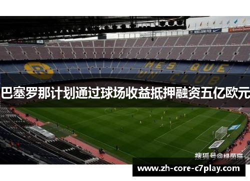 巴塞罗那计划通过球场收益抵押融资五亿欧元 巴塞罗那计划通过球场收益抵押融资五亿欧元